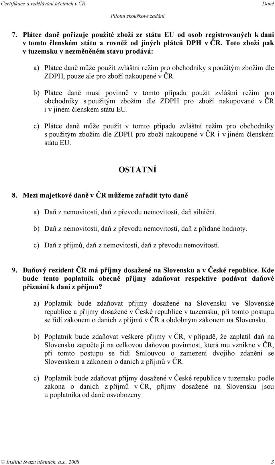 b) Plátce daně musí povinně v tomto případu použít zvláštní režim pro obchodníky s použitým zbožím dle ZDPH pro zboží nakupované v ČR i v jiném členském státu EU.