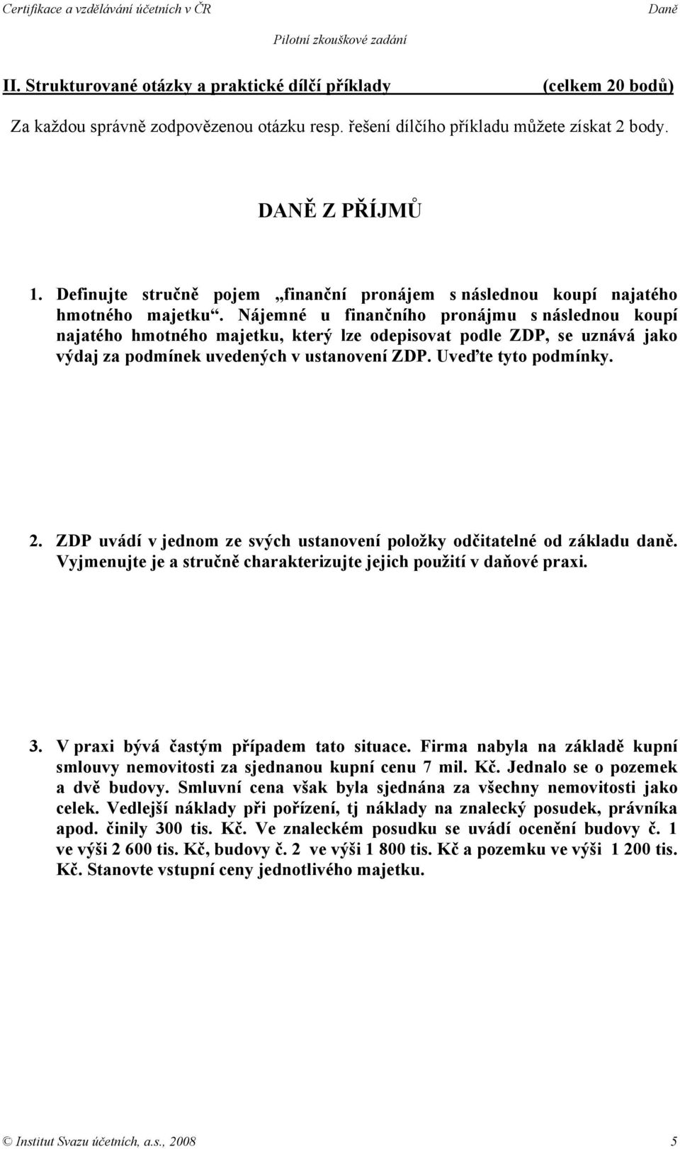 Nájemné u finančního pronájmu s následnou koupí najatého hmotného majetku, který lze odepisovat podle ZDP, se uznává jako výdaj za podmínek uvedených v ustanovení ZDP. Uveďte tyto podmínky. 2.