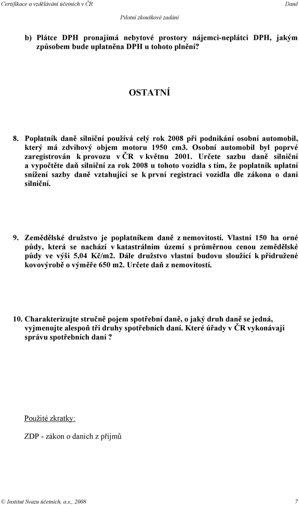 Určete sazbu daně silniční a vypočtěte daň silniční za rok 2008 u tohoto vozidla s tím, že poplatník uplatní snížení sazby daně vztahující se k první registraci vozidla dle zákona o dani silniční. 9.