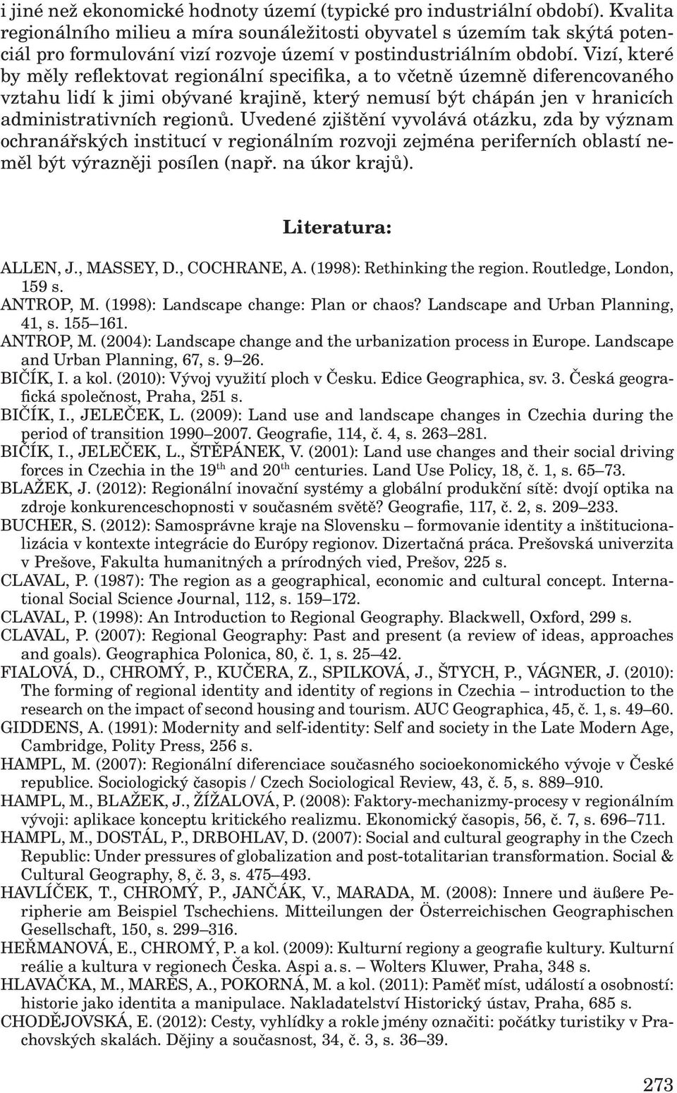 Vizí, které by měly reflektovat regionální specifika, a to včetně územně diferencovaného vztahu lidí k jimi obývané krajině, který nemusí být chápán jen v hranicích administrativních regionů.