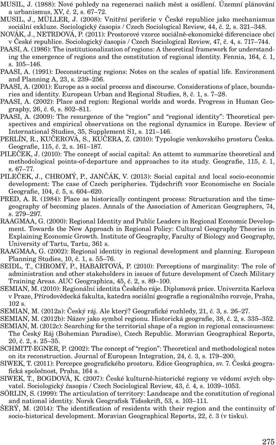 (2011): Prostorové vzorce sociálně-ekonomické diferenciace obcí v České republice. Sociologický časopis / Czech Sociological Review, 47, č. 4, s. 717 744. PAASI, A.