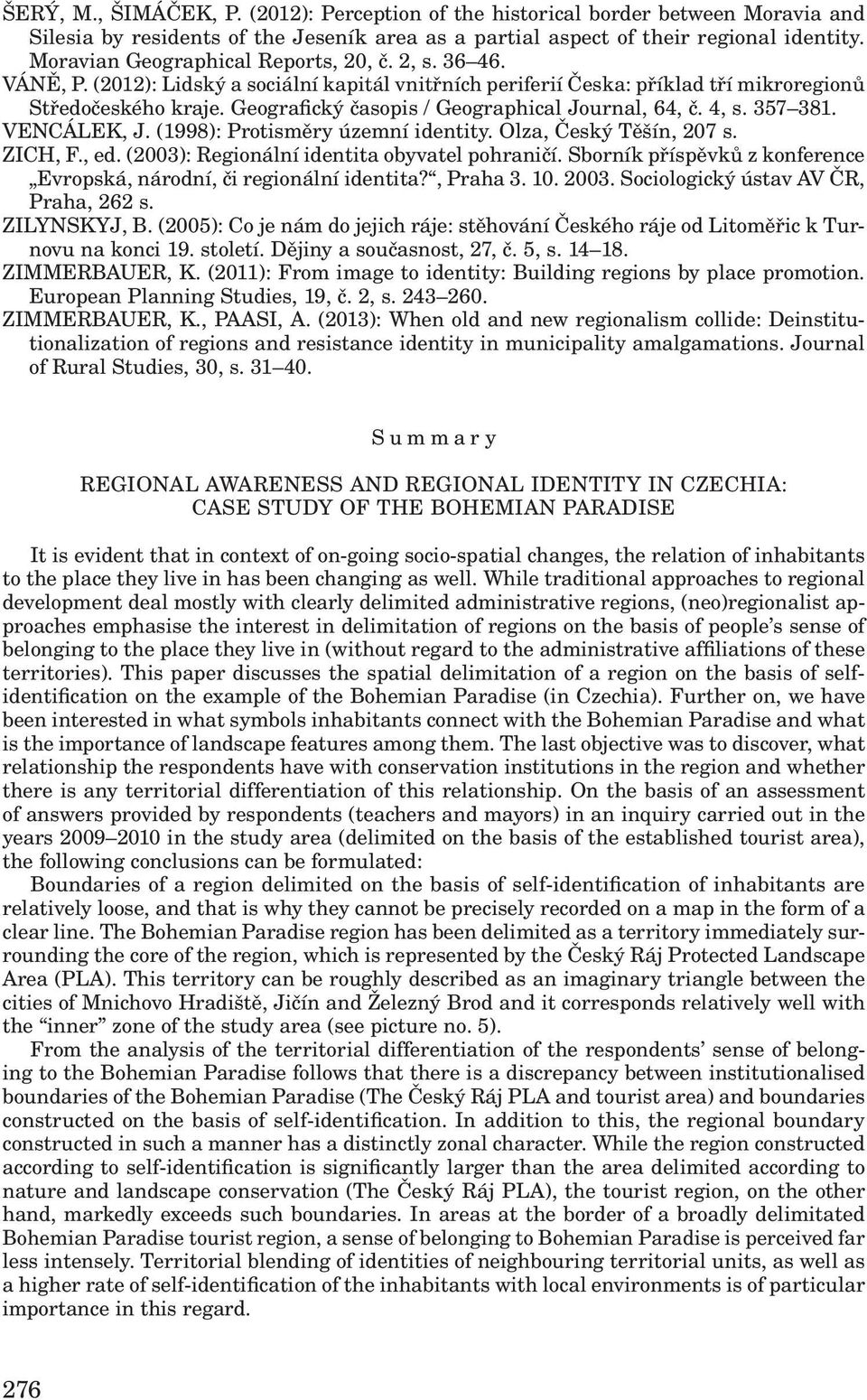 Geografický časopis / Geographical Journal, 64, č. 4, s. 357 381. VENCÁLEK, J. (1998): Protisměry územní identity. Olza, Český Těšín, 207 s. ZICH, F., ed.