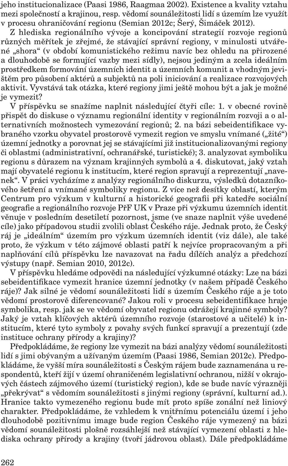 Z hlediska regionálního vývoje a koncipování strategií rozvoje regionů různých měřítek je zřejmé, že stávající správní regiony, v minulosti utvářené shora (v období komunistického režimu navíc bez