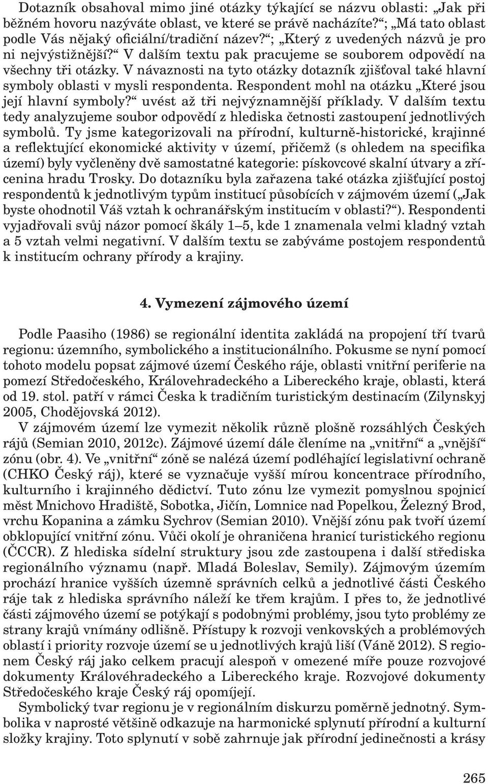 V návaznosti na tyto otázky dotazník zjišťoval také hlavní symboly oblasti v mysli respondenta. Respondent mohl na otázku Které jsou její hlavní symboly? uvést až tři nejvýznamnější příklady.