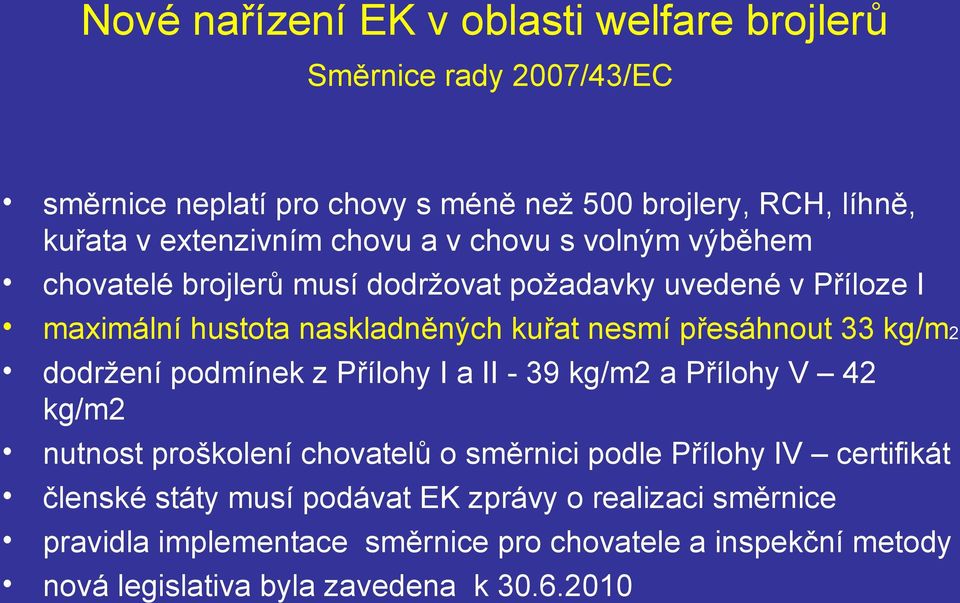 33 kg/m2 dodržení podmínek z Přílohy I a II - 39 kg/m2 a Přílohy V 42 kg/m2 nutnost proškolení chovatelů o směrnici podle Přílohy IV certifikát členské