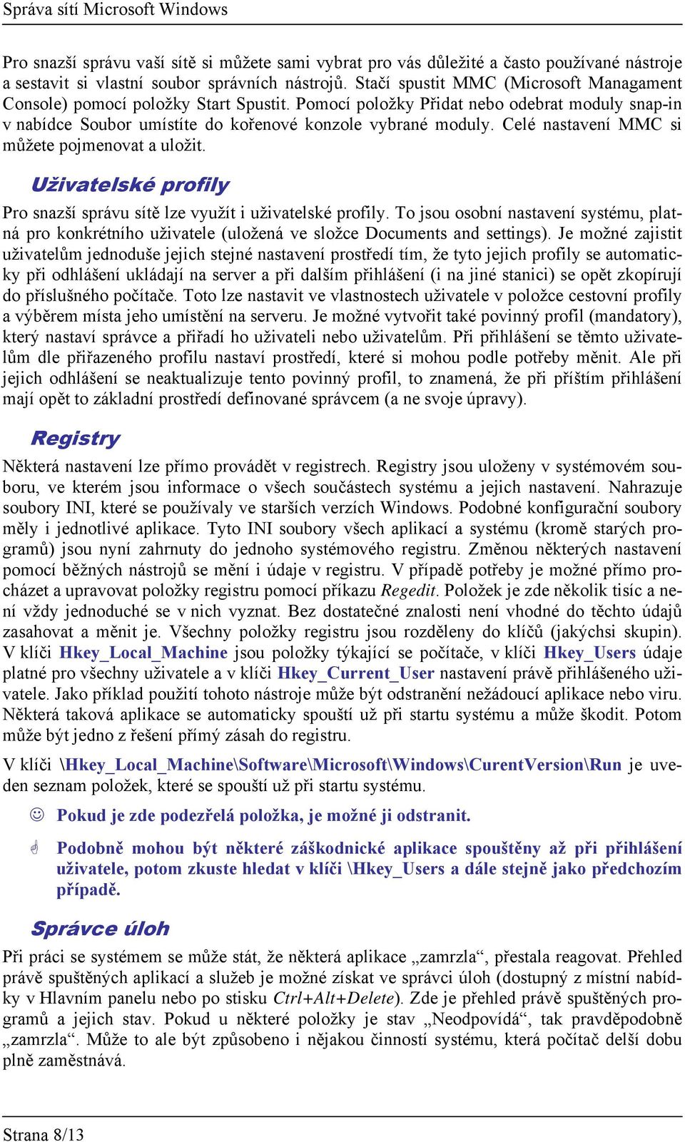 Celé nastavení MMC si můžete pojmenovat a uložit. Uživatelské profily Pro snazší správu sítě lze využít i uživatelské profily.