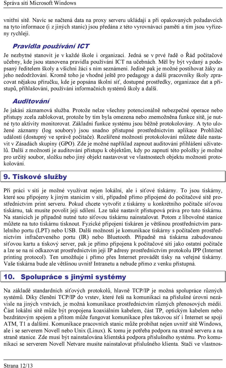 Měl by být vydaný a podepsaný ředitelem školy a všichni žáci s ním seznámeni. Jedině pak je možné postihovat žáky za jeho nedodržování.