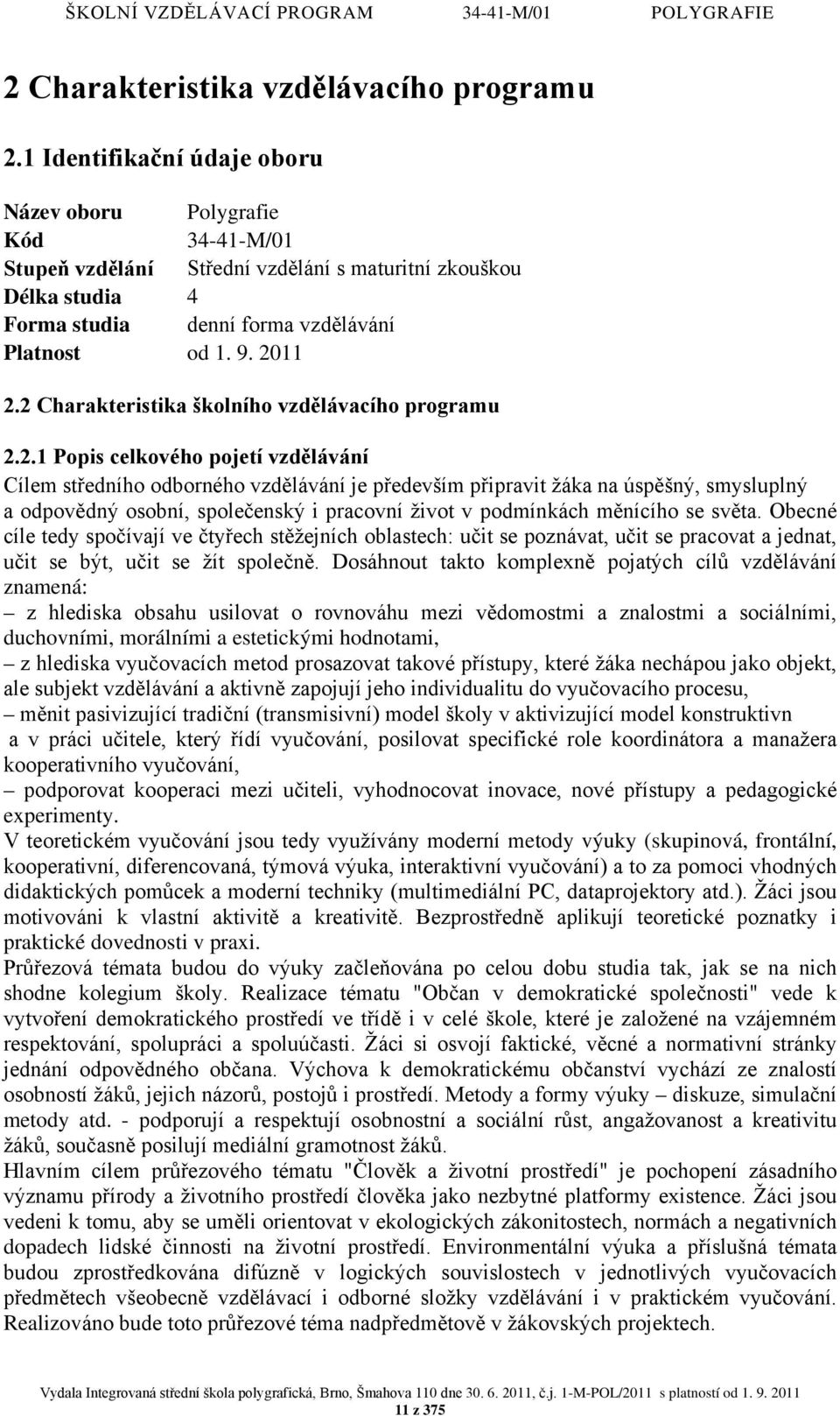 2 Charakteristika školního vzdělávacího programu 2.2.1 Popis celkového pojetí vzdělávání Cílem středního odborného vzdělávání je především připravit žáka na úspěšný, smysluplný a odpovědný osobní,