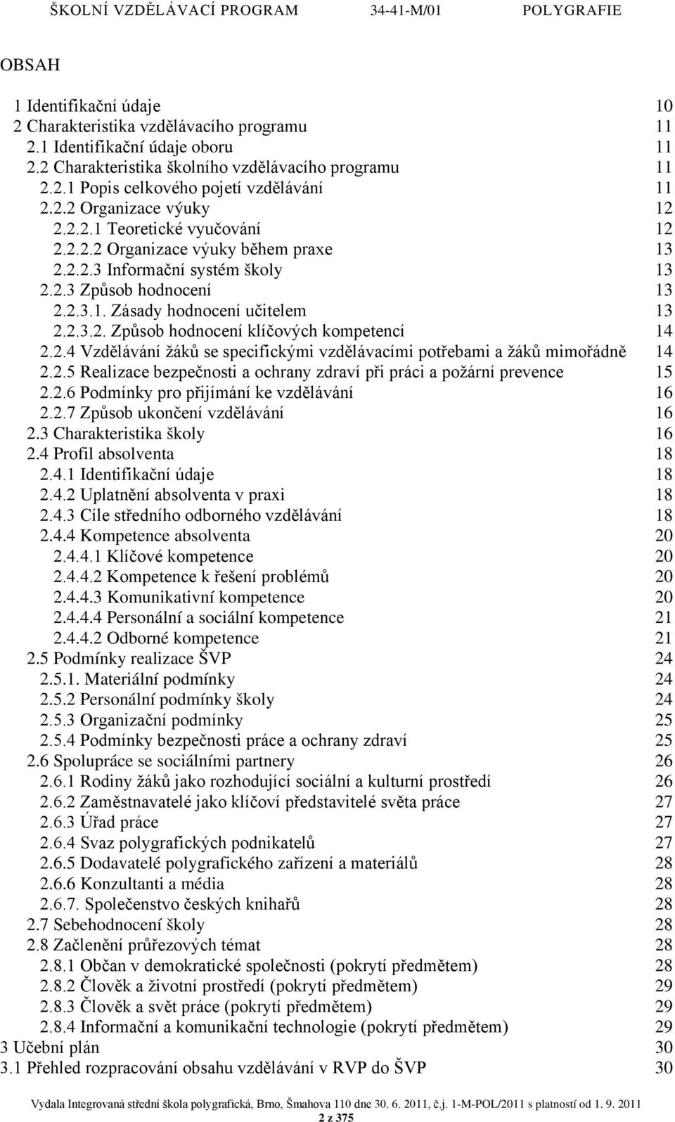 2.4 Vzdělávání žáků se specifickými vzdělávacími potřebami a žáků mimořádně 14 2.2.5 Realizace bezpečnosti a ochrany zdraví při práci a požární prevence 15 2.2.6 Podmínky pro přijímání ke vzdělávání 16 2.