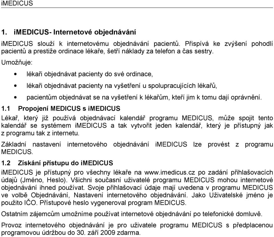 Umožňuje: lékaři objednávat pacienty do své ordinace, lékaři objednávat pacienty na vyšetření u spolupracujících lékařů, pacientům objednávat se na vyšetření k lékařům, kteří jim k tomu dají