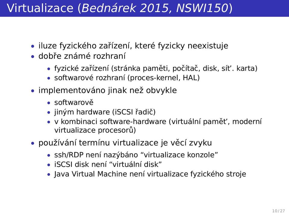 karta) softwarové rozhraní (proces-kernel, HAL) implementováno jinak než obvykle softwarově jiným hardware (iscsi řadič) v kombinaci