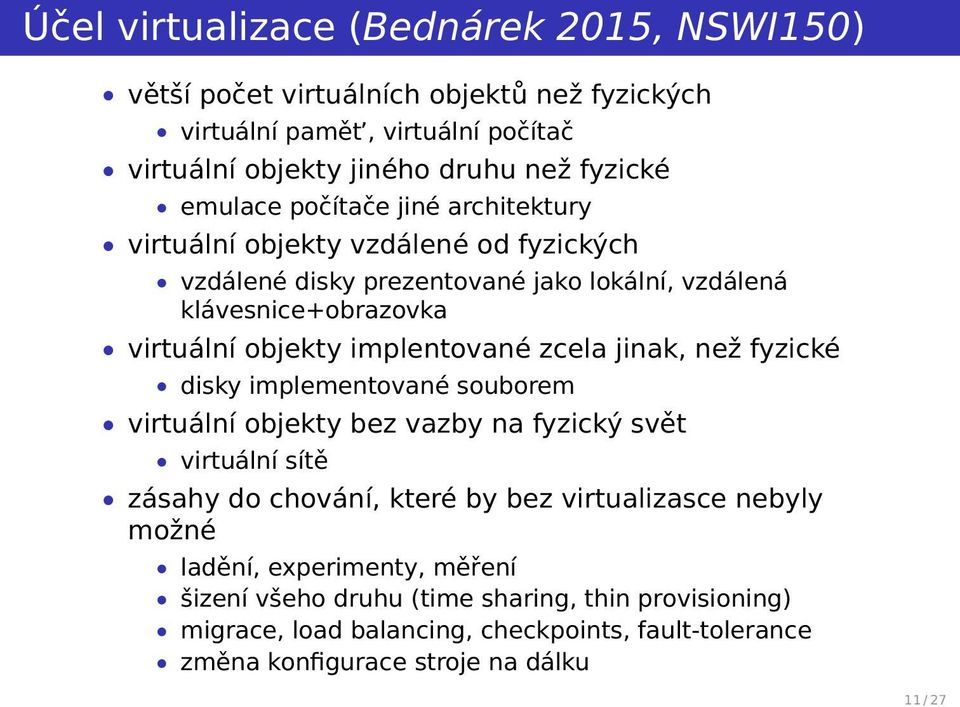 implentované zcela jinak, než fyzické disky implementované souborem virtuální objekty bez vazby na fyzický svět virtuální sítě zásahy do chování, které by bez virtualizasce