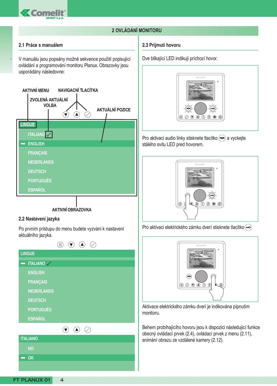 AKTIVNÍ MENU NAVIGACNÍ TLACÍTKA ZVOLENÁ AKTUÁLNÍ VOLBA AKTUÁLNÍ POZICE LINGUE ITALIANO ENGLISH FRANÇAIS NEDERLANDS DEUTSCH PORTUGUÊS ESPAÑOL Pro aktivaci audio linky stisknete tlacítko att a vyckejte