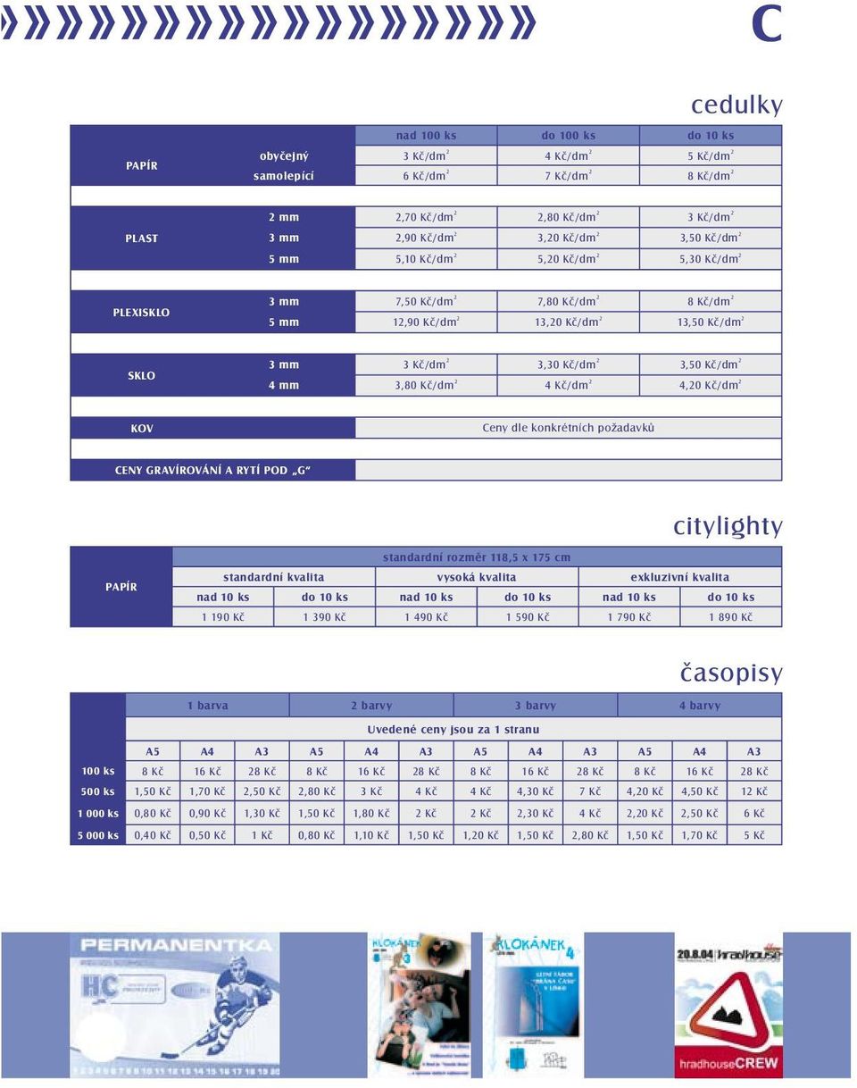 3,50 Kč/dm 2 4 mm 3,80 Kč/dm 2 4 Kč/dm 2 4,20 Kč/dm 2 KOV Ceny dle konkrétních požadavků CENY GRAVÍROVÁNÍ A RYTÍ POD G citylighty standardní rozměr 118,5 x 175 cm PAPÍR standardní kvalita vysoká