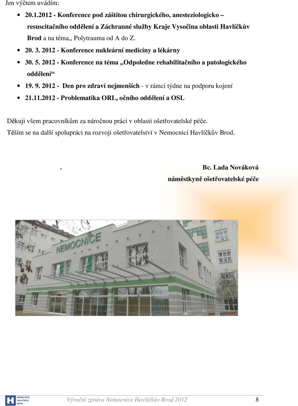 20. 3. 2012 - Konference nukleární medicíny a lékárny 30. 5. 2012 - Konference na téma Odpoledne rehabilitačního a patologického oddělení 19. 9.