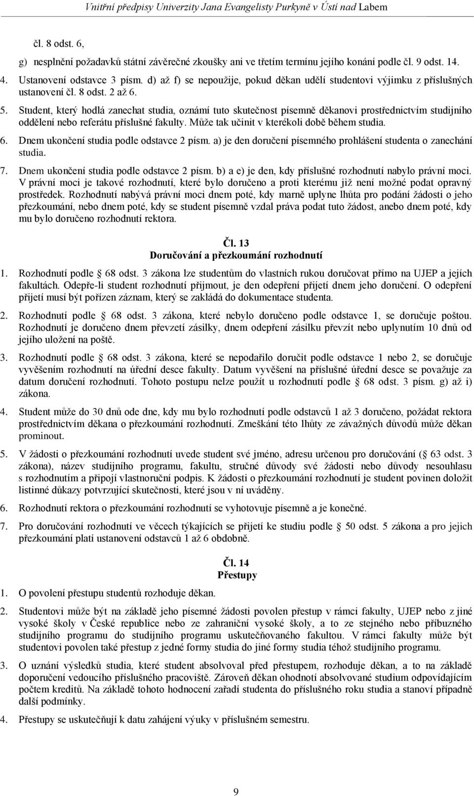 Student, který hodlá zanechat studia, oznámí tuto skutečnost písemně děkanovi prostřednictvím studijního oddělení nebo referátu příslušné fakulty. Může tak učinit v kterékoli době během studia. 6.