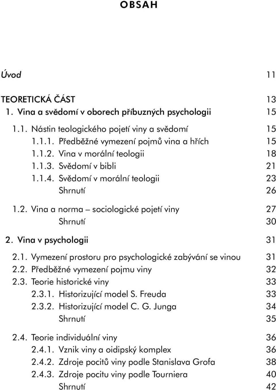 2. Předběžné vymezení pojmu viny 32 2.3. Teorie historické viny 33 2.3.1. Historizující model S. Freuda 33 2.3.2. Historizující model C. G. Junga 34 Shrnutí 35 2.4. Teorie individuální viny 36 2.