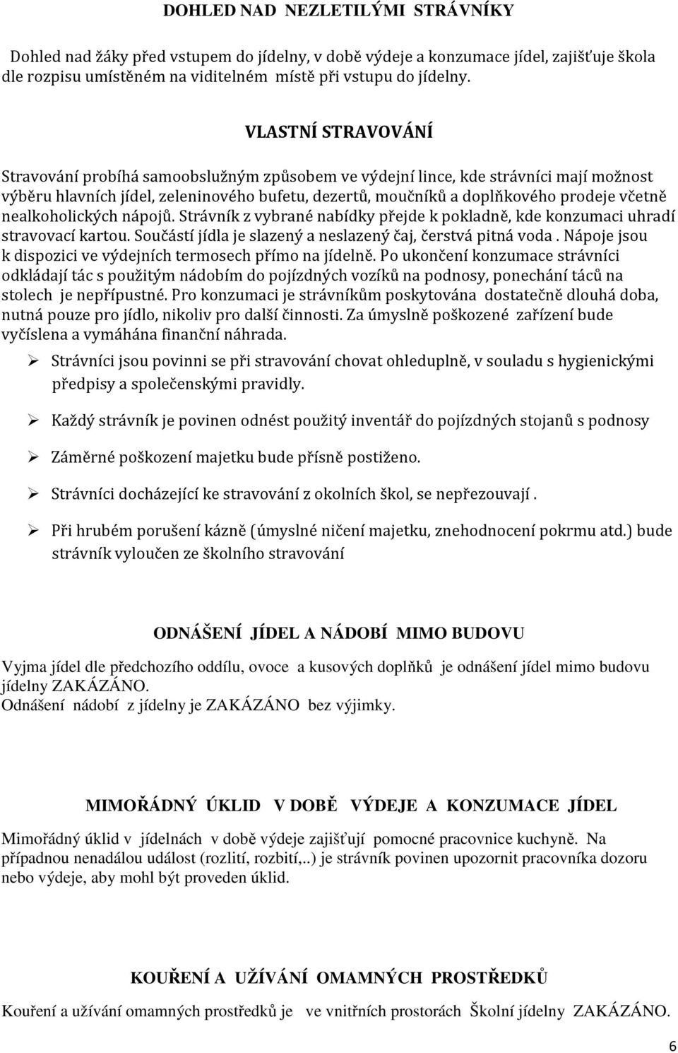 nealkoholických nápojů. Strávník z vybrané nabídky přejde k pokladně, kde konzumaci uhradí stravovací kartou. Součástí jídla je slazený a neslazený čaj, čerstvá pitná voda.