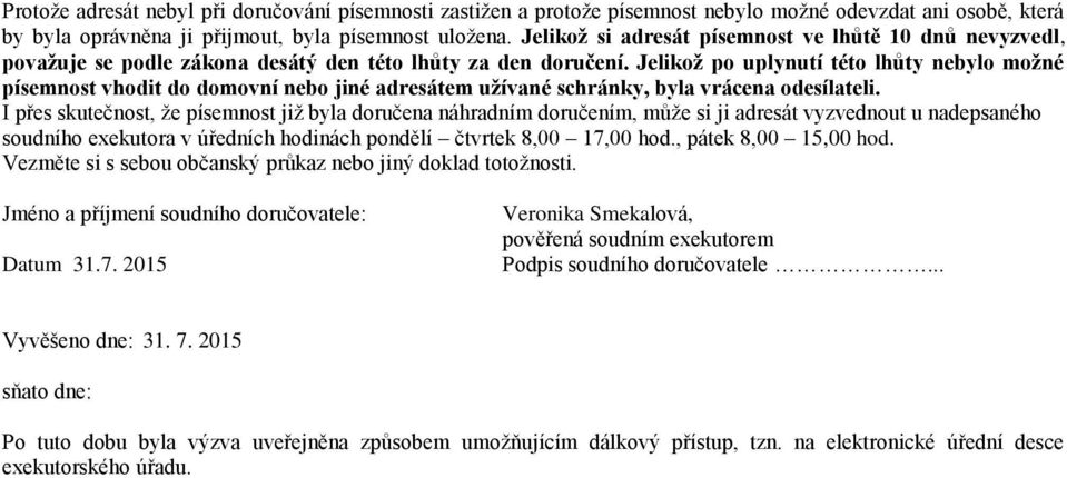 Jelikož po uplynutí této lhůty nebylo možné písemnost vhodit do domovní nebo jiné adresátem užívané schránky, byla vrácena odesílateli.