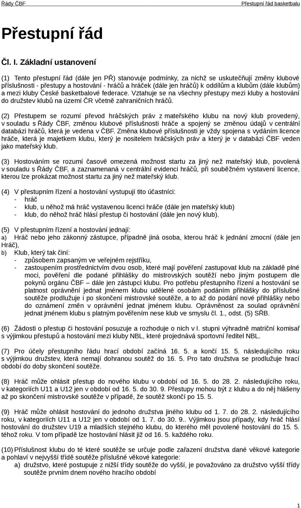 klubům (dále klubům) a mezi kluby České basketbalové federace. Vztahuje se na všechny přestupy mezi kluby a hostování do družstev klubů na území ČR včetně zahraničních hráčů.