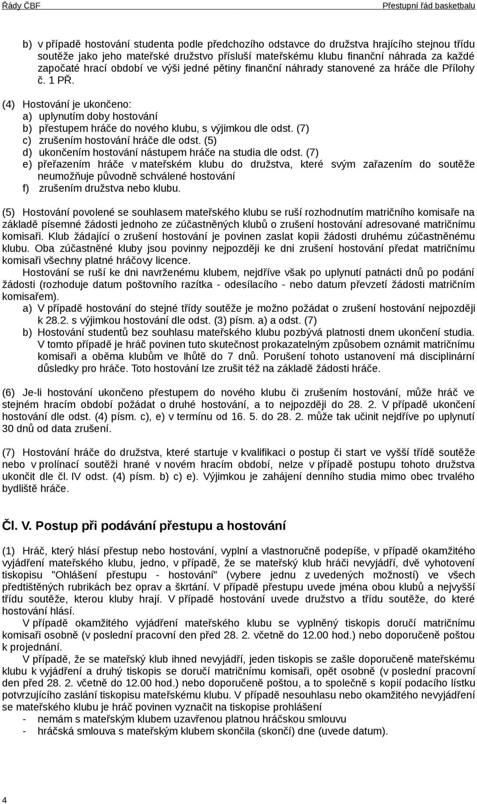 (7) c) zrušením hostování hráče dle odst. (5) d) ukončením hostování nástupem hráče na studia dle odst.