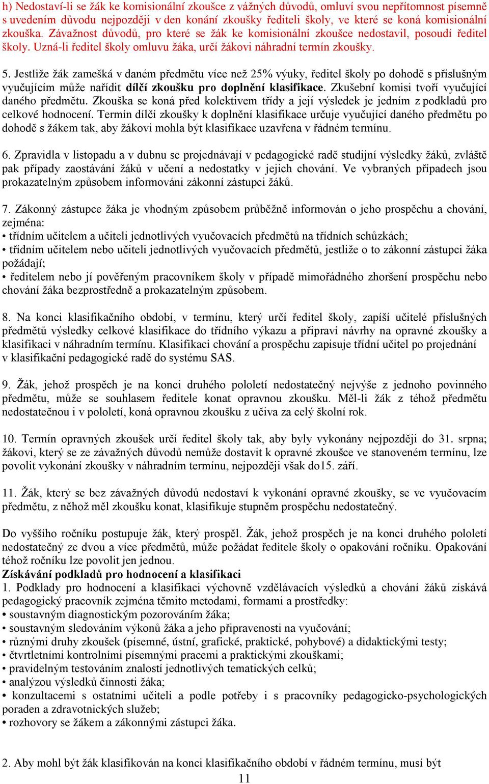 Jestliže žák zamešká v daném předmětu více než 25% výuky, ředitel školy po dohodě s příslušným vyučujícím může nařídit dílčí zkoušku pro doplnění klasifikace.