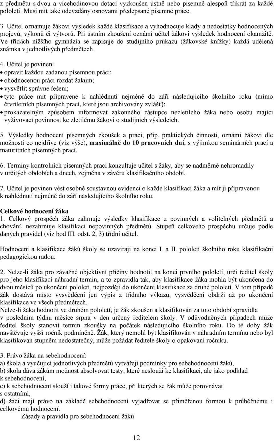 Ve třídách nižšího gymnázia se zapisuje do studijního průkazu (žákovské knížky) každá udělená známka v jednotlivých předmětech. 4.