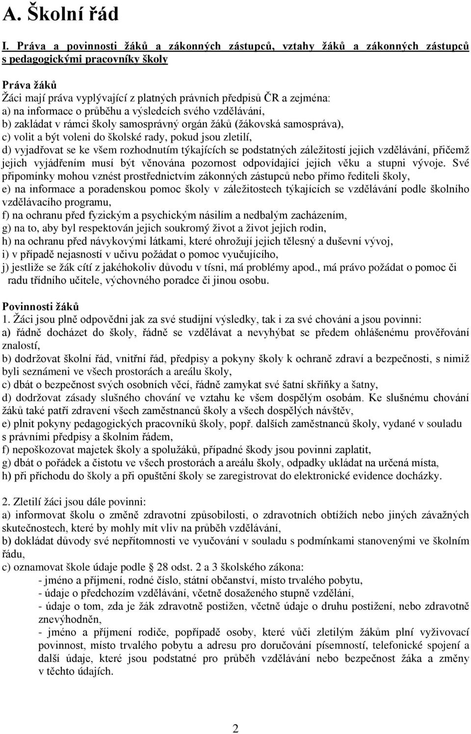 informace o průběhu a výsledcích svého vzdělávání, b) zakládat v rámci školy samosprávný orgán žáků (žákovská samospráva), c) volit a být voleni do školské rady, pokud jsou zletilí, d) vyjadřovat se