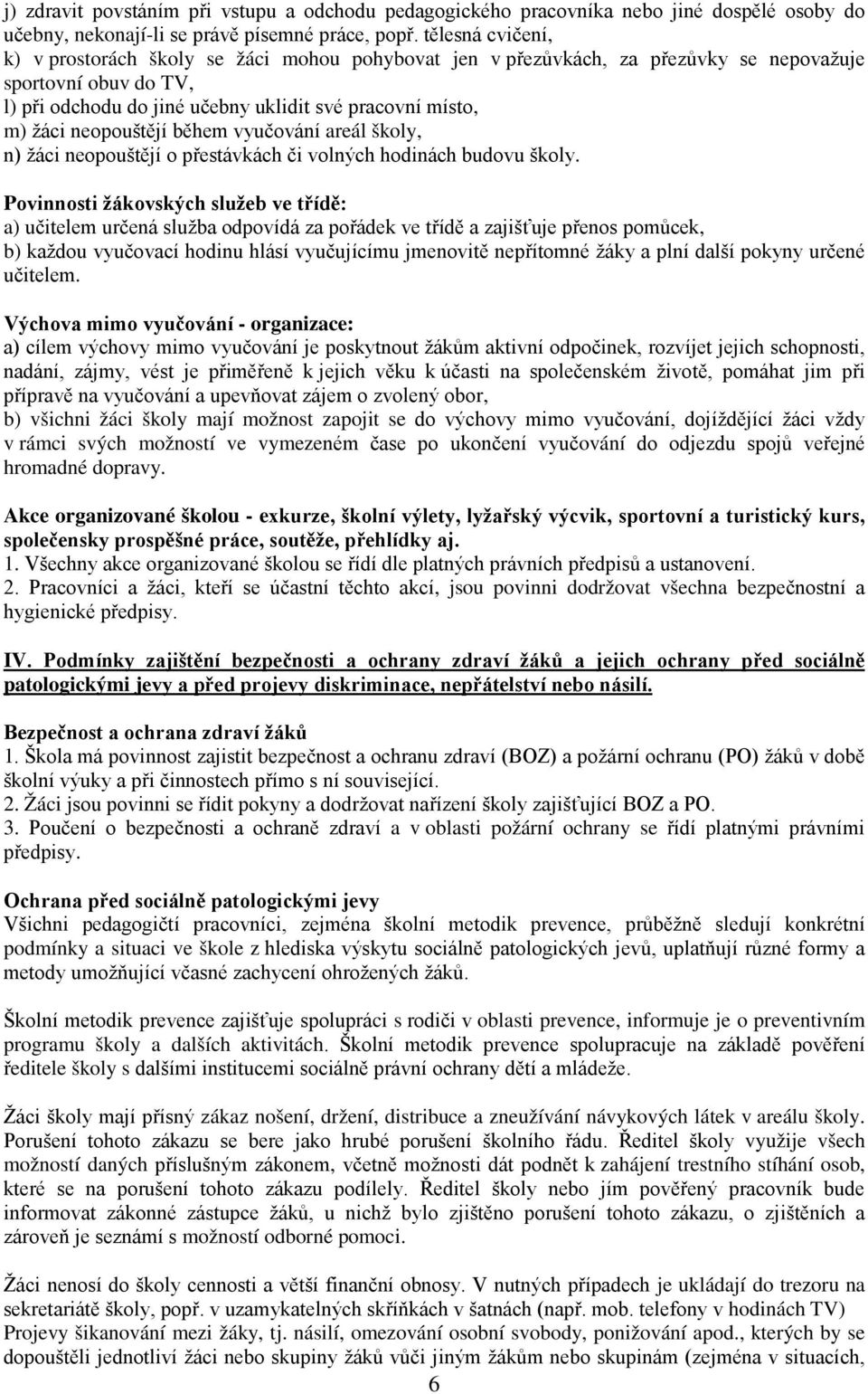 neopouštějí během vyučování areál školy, n) žáci neopouštějí o přestávkách či volných hodinách budovu školy.