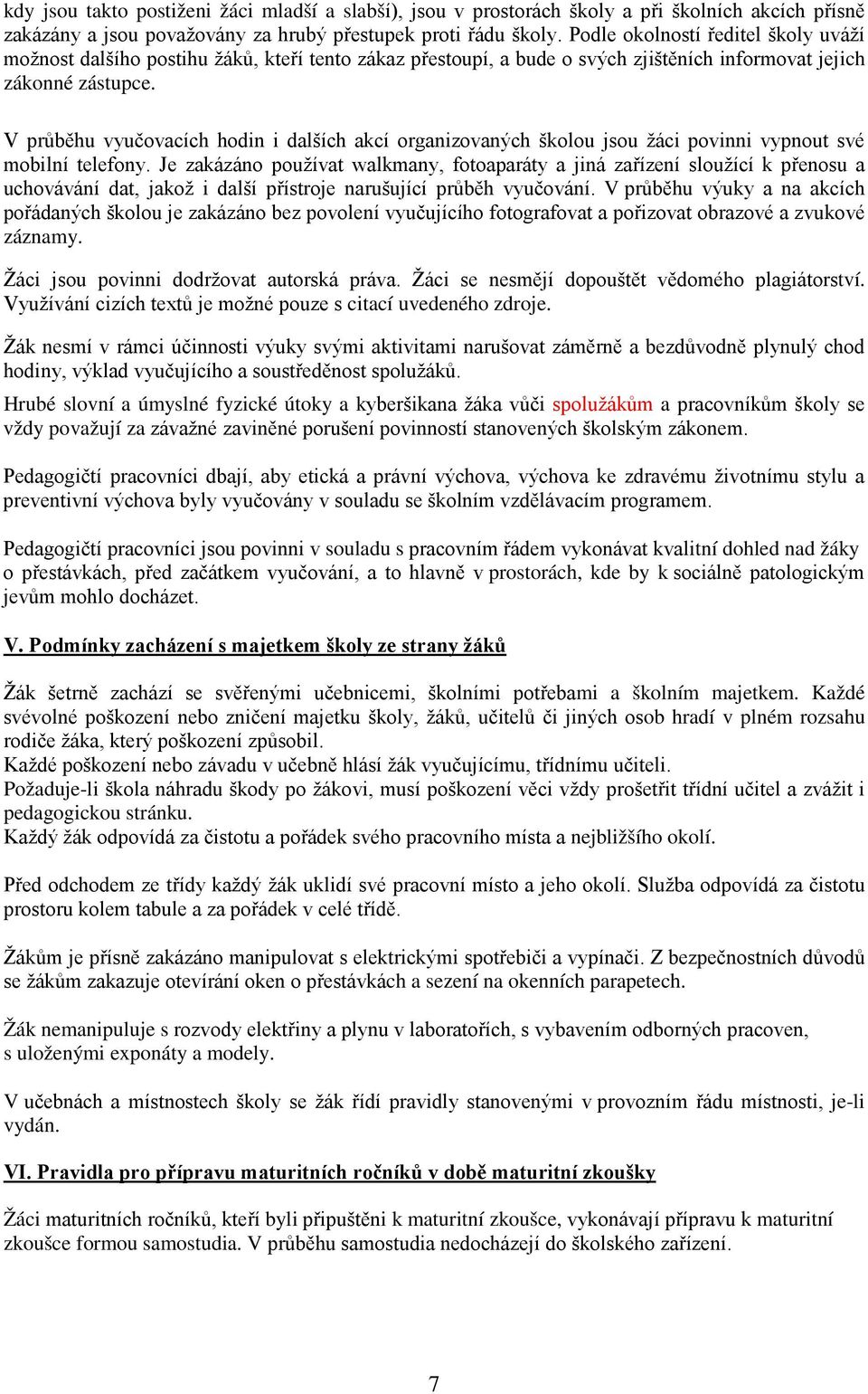 V průběhu vyučovacích hodin i dalších akcí organizovaných školou jsou žáci povinni vypnout své mobilní telefony.