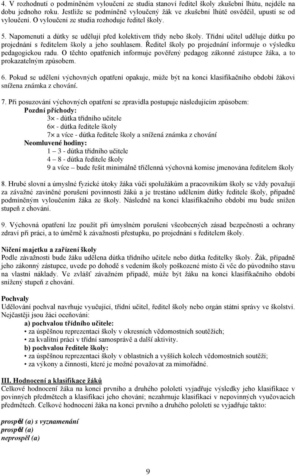 Napomenutí a důtky se udělují před kolektivem třídy nebo školy. Třídní učitel uděluje důtku po projednání s ředitelem školy a jeho souhlasem.