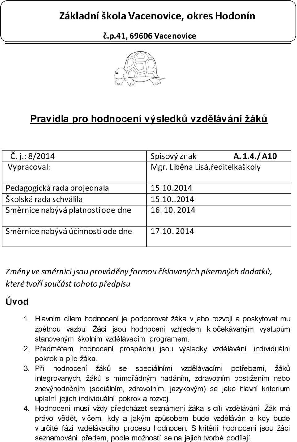 Hlavním cílem hodnocení je podporovat žáka v jeho rozvoji a poskytovat mu zpětnou vazbu. Žáci jsou hodnoceni vzhledem k očekávaným výstupům stanoveným školním vzdělávacím programem. 2.