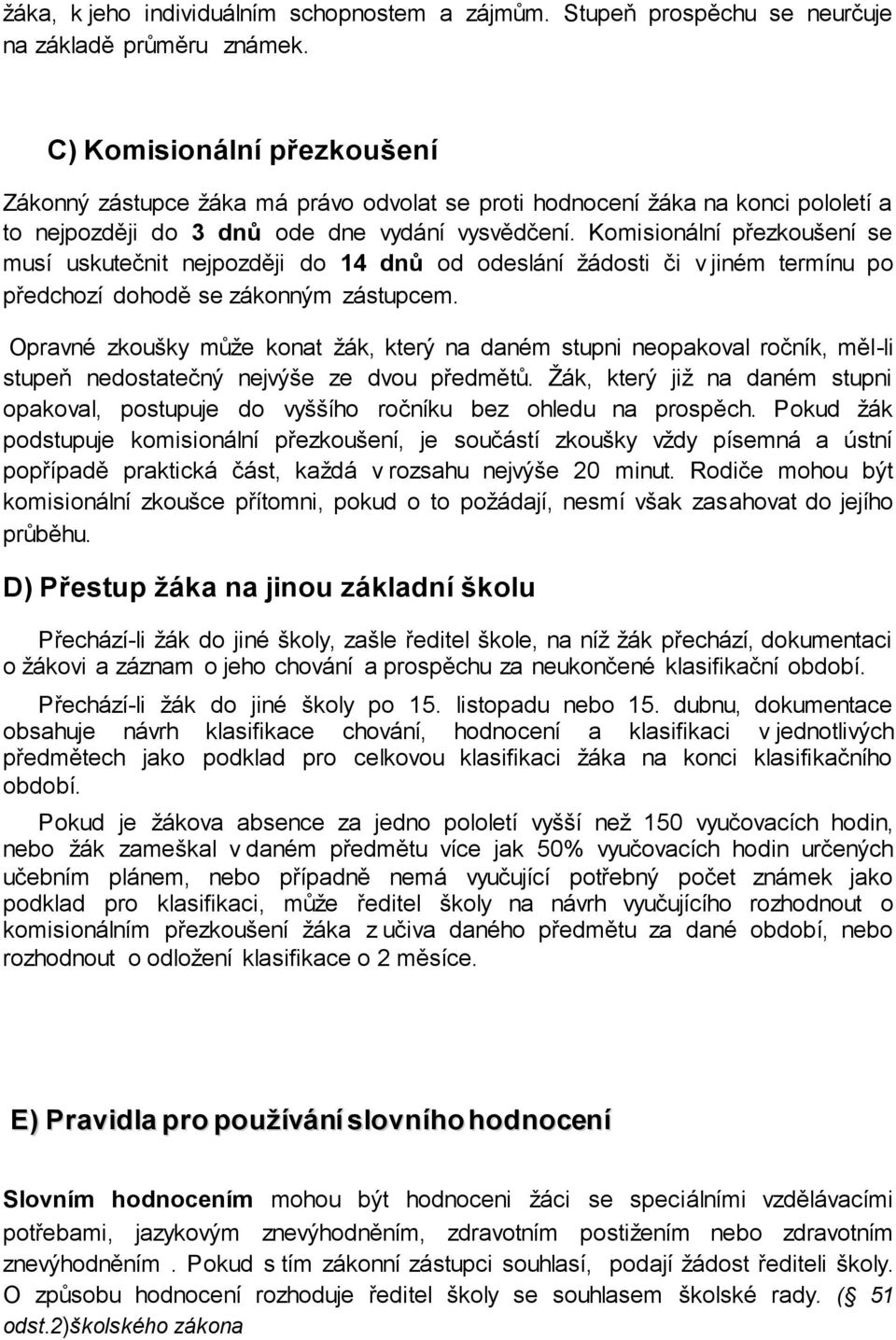 Komisionální přezkoušení se musí uskutečnit nejpozději do 14 dnů od odeslání žádosti či v jiném termínu po předchozí dohodě se zákonným zástupcem.