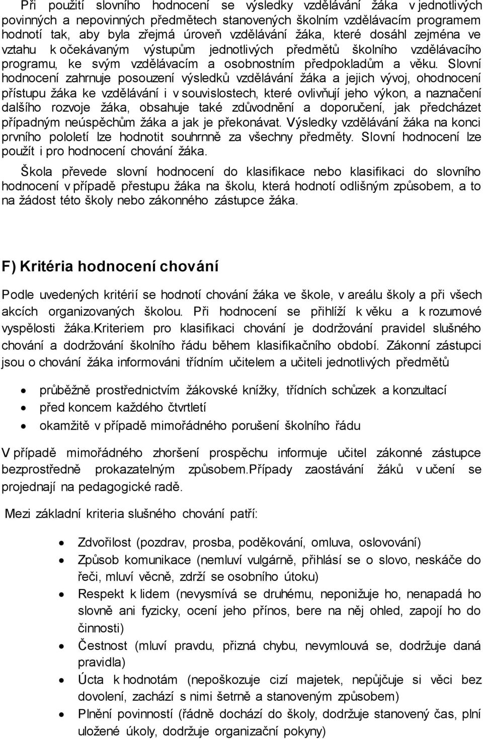 Slovní hodnocení zahrnuje posouzení výsledků vzdělávání žáka a jejich vývoj, ohodnocení přístupu žáka ke vzdělávání i v souvislostech, které ovlivňují jeho výkon, a naznačení dalšího rozvoje žáka,