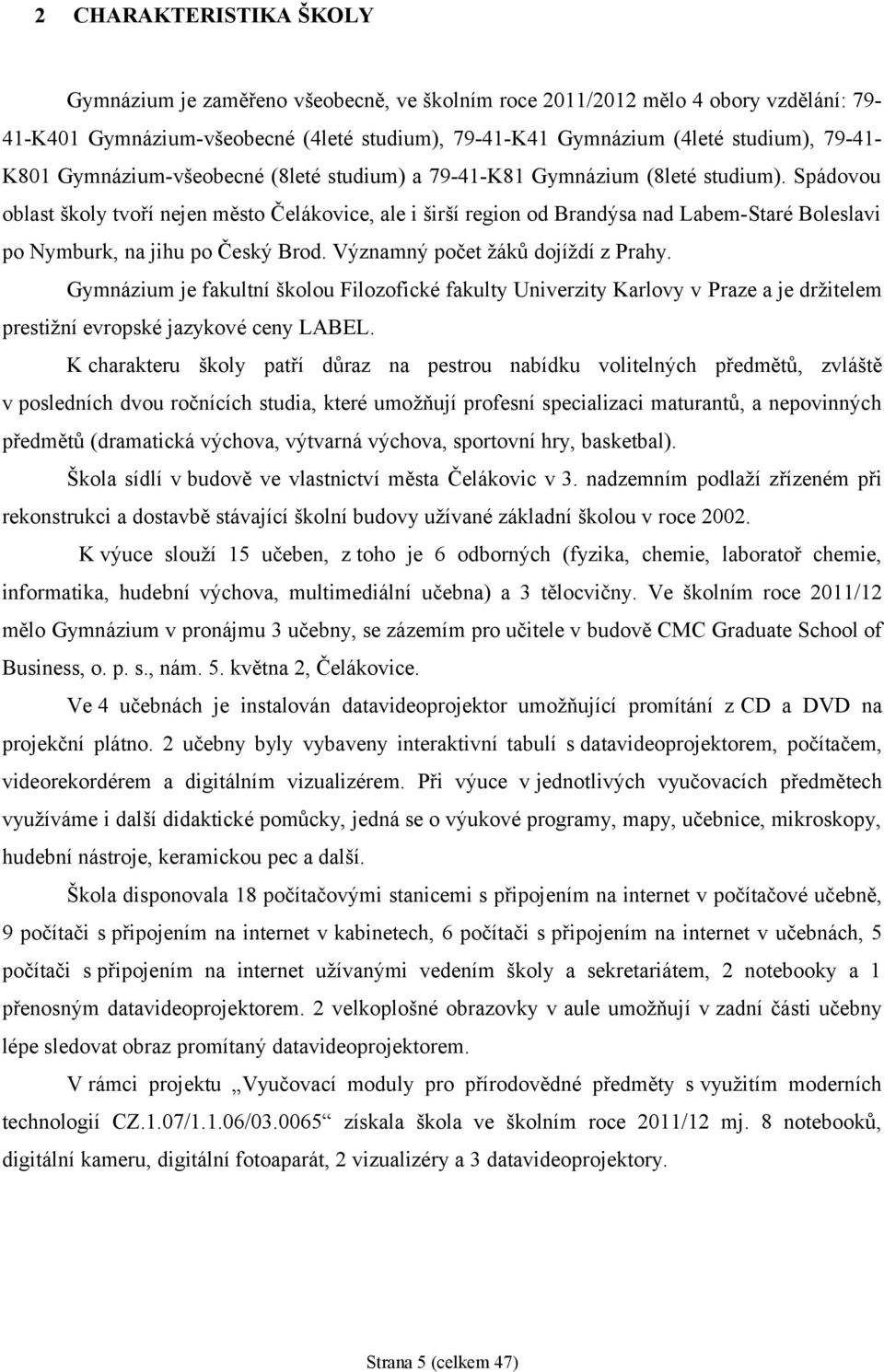 Spádovou oblast školy tvoří nejen město Čelákovice, ale i širší region od Brandýsa nad Labem-Staré Boleslavi po Nymburk, na jihu po Český Brod. Významný počet žáků dojíždí z Prahy.