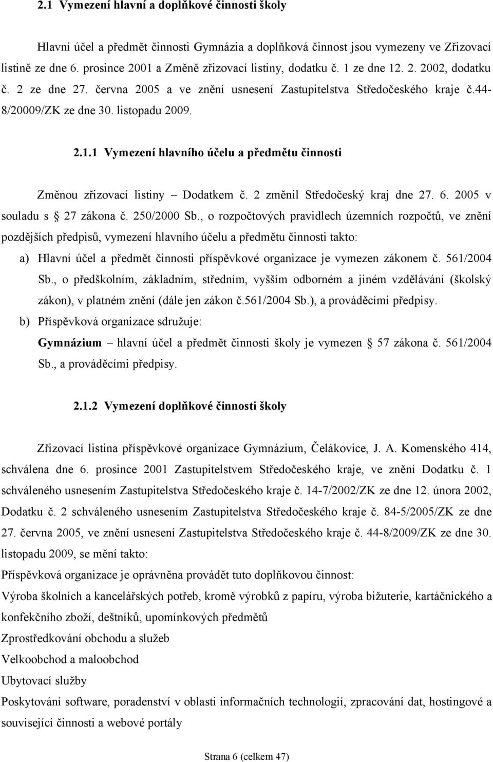 listopadu 2009. 2.1.1 Vymezení hlavního účelu a předmětu činnosti Změnou zřizovací listiny Dodatkem č. 2 změnil Středočeský kraj dne 27. 6. 2005 v souladu s 27 zákona č. 250/2000 Sb.