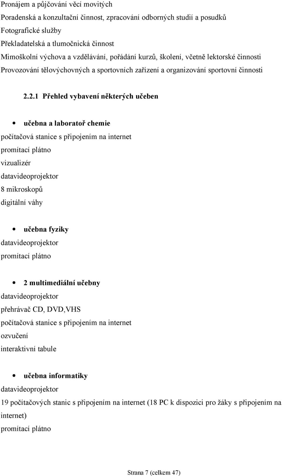 2.1 Přehled vybavení některých učeben učebna a laboratoř chemie počítačová stanice s připojením na internet promítací plátno vizualizér datavideoprojektor 8 mikroskopů digitální váhy učebna fyziky