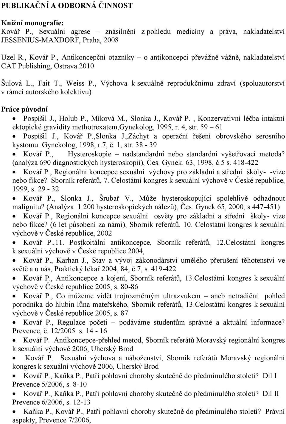 , Výchova k sexuálně reprodukčnímu zdraví (spoluautorství v rámci autorského kolektivu) Práce původní Pospíšil J., Holub P., Míková M., Slonka J., Kovář P.