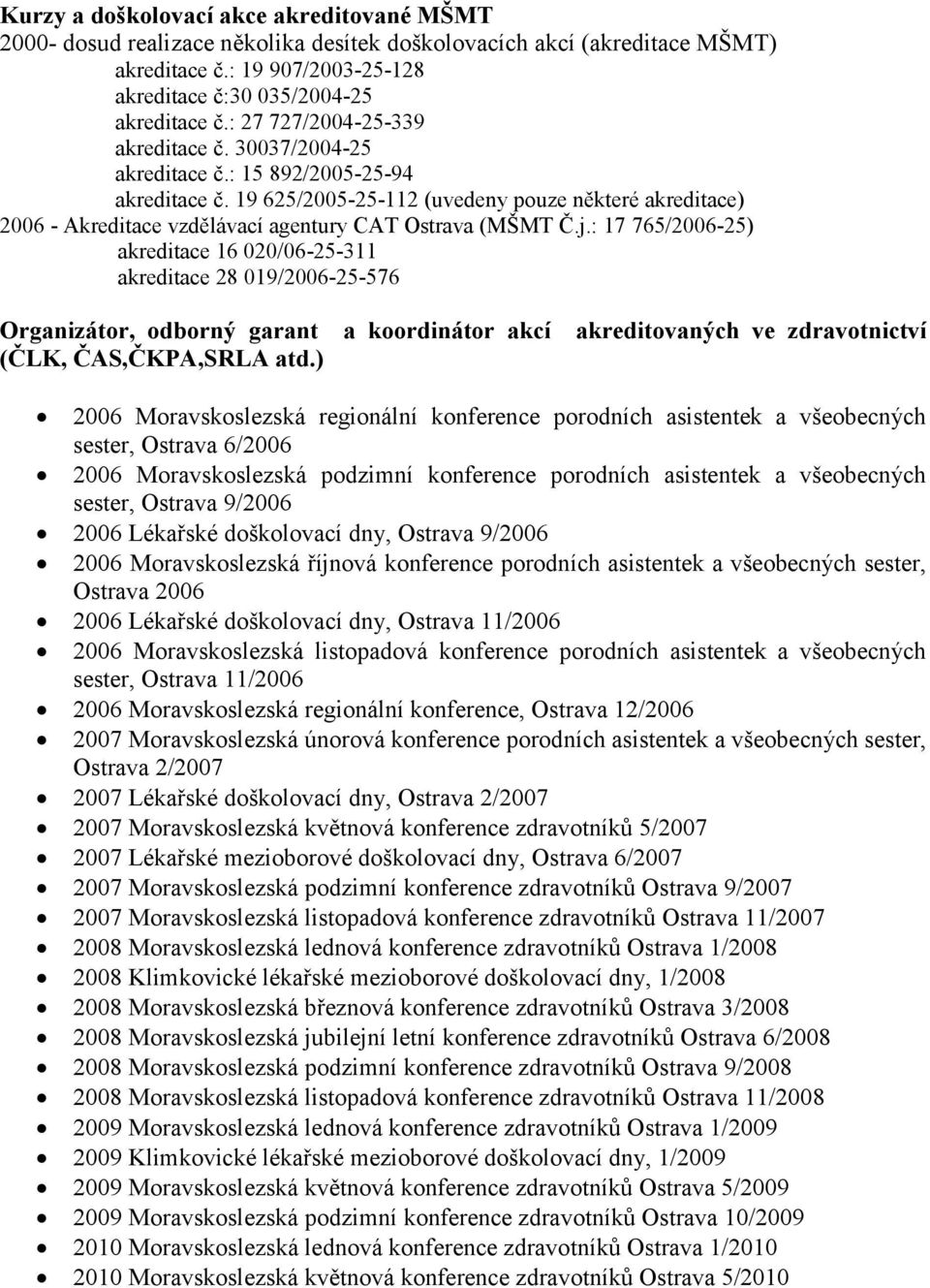 19 625/2005-25-112 (uvedeny pouze některé akreditace) 2006 - Akreditace vzdělávací agentury CAT Ostrava (MŠMT Č.j.