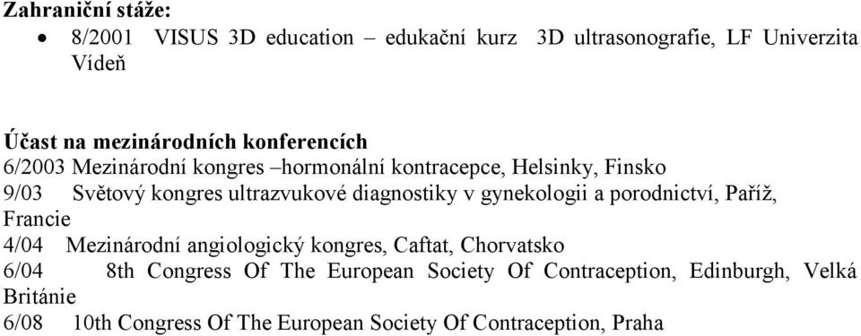 diagnostiky v gynekologii a porodnictví, Paříţ, Francie 4/04 Mezinárodní angiologický kongres, Caftat, Chorvatsko 6/04 8th