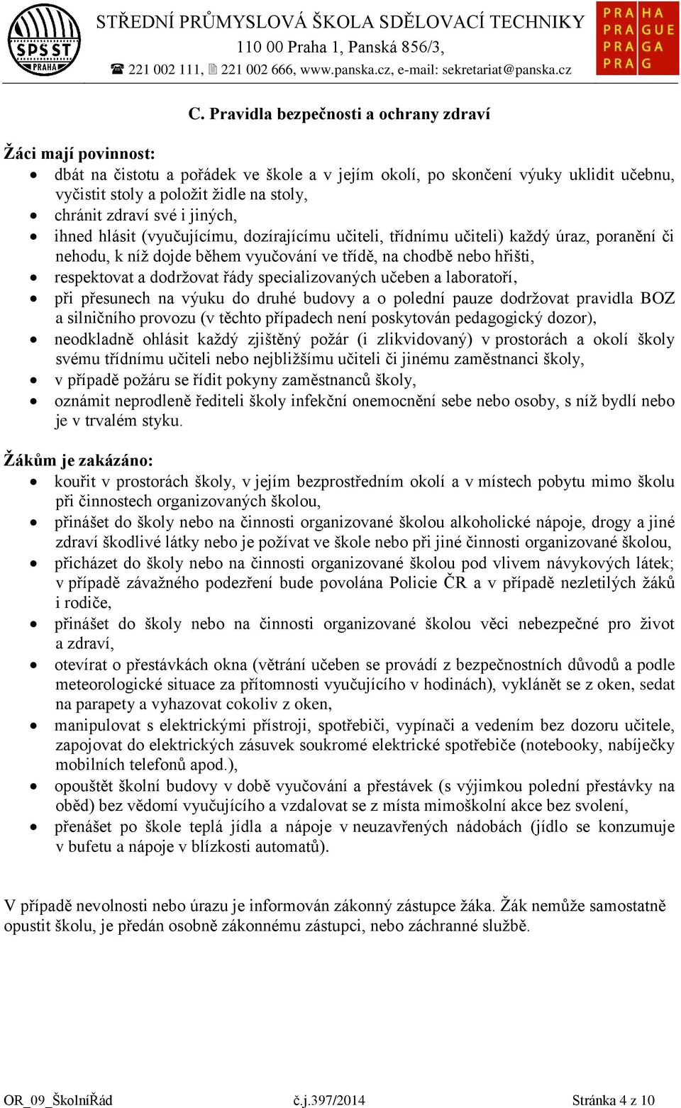 dodrţovat řády specializovaných učeben a laboratoří, při přesunech na výuku do druhé budovy a o polední pauze dodrţovat pravidla BOZ a silničního provozu (v těchto případech není poskytován