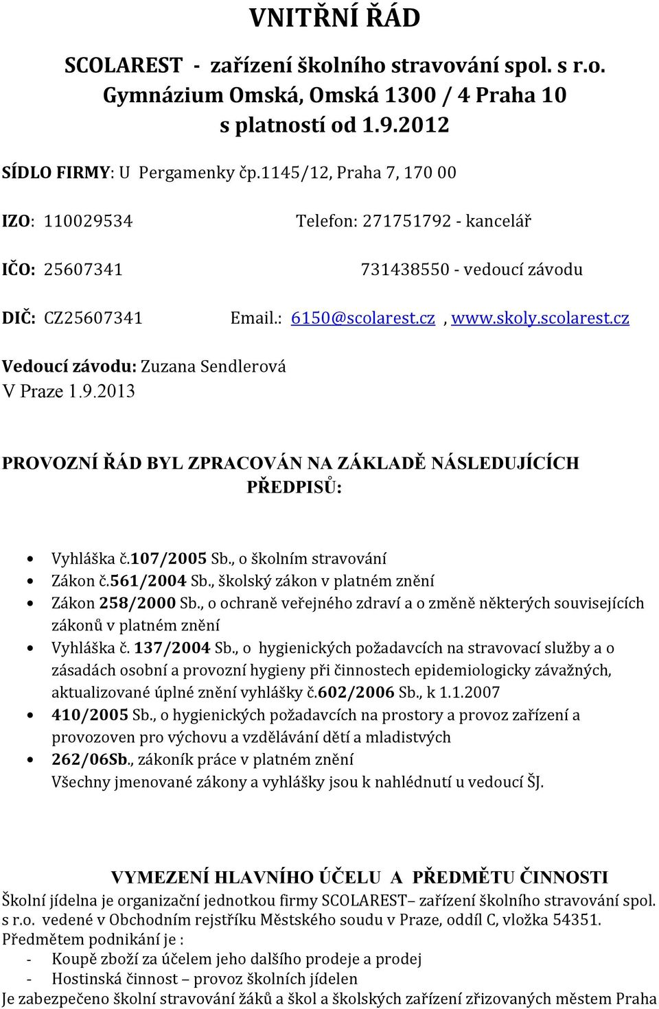 9.2013 PROVOZNÍ ŘÁD BYL ZPRACOVÁN NA ZÁKLADĚ NÁSLEDUJÍCÍCH PŘEDPISŮ: Vyhláška č.107/2005 Sb., o školním stravování Zákon č.561/2004 Sb., školský zákon v platném znění Zákon 258/2000 Sb.