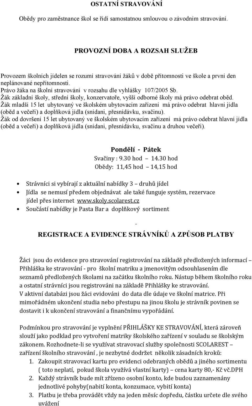 Právo žáka na školní stravování v rozsahu dle vyhlášky 107/2005 Sb. Žák základní školy, střední školy, konzervatoře, vyšší odborné školy má právo odebrat oběd.