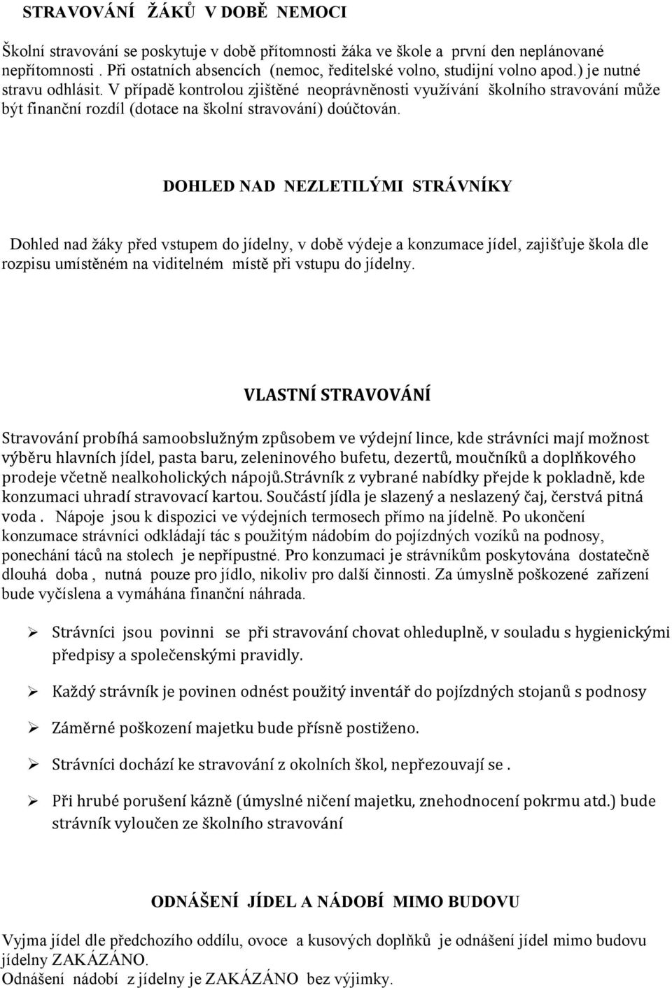 V případě kontrolou zjištěné neoprávněnosti využívání školního stravování může být finanční rozdíl (dotace na školní stravování) doúčtován.