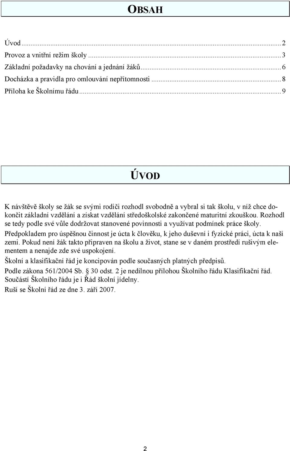 Rozhodl se tedy podle své vůle dodržovat stanovené povinnosti a využívat podmínek práce školy. Předpokladem pro úspěšnou činnost je úcta k člověku, k jeho duševní i fyzické práci, úcta k naší zemi.