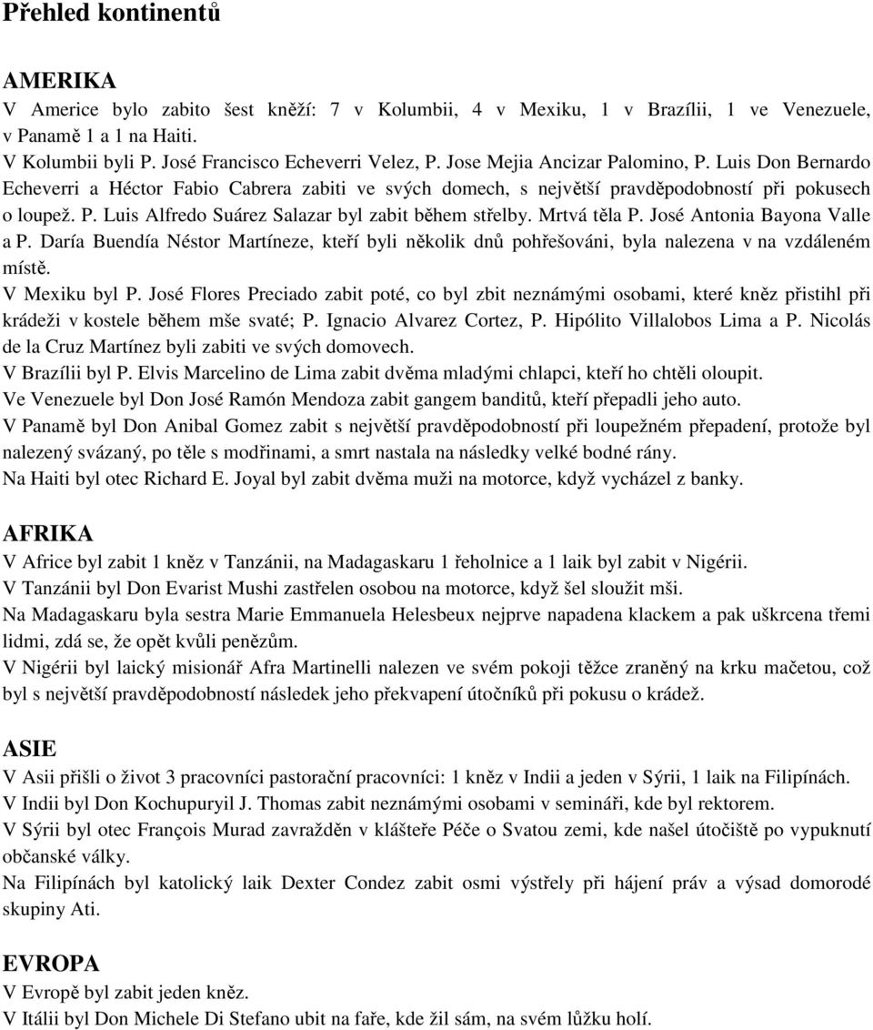 Mrtvá těla P. José Antonia Bayona Valle a P. Daría Buendía Néstor Martíneze, kteří byli několik dnů pohřešováni, byla nalezena v na vzdáleném místě. V Mexiku byl P.