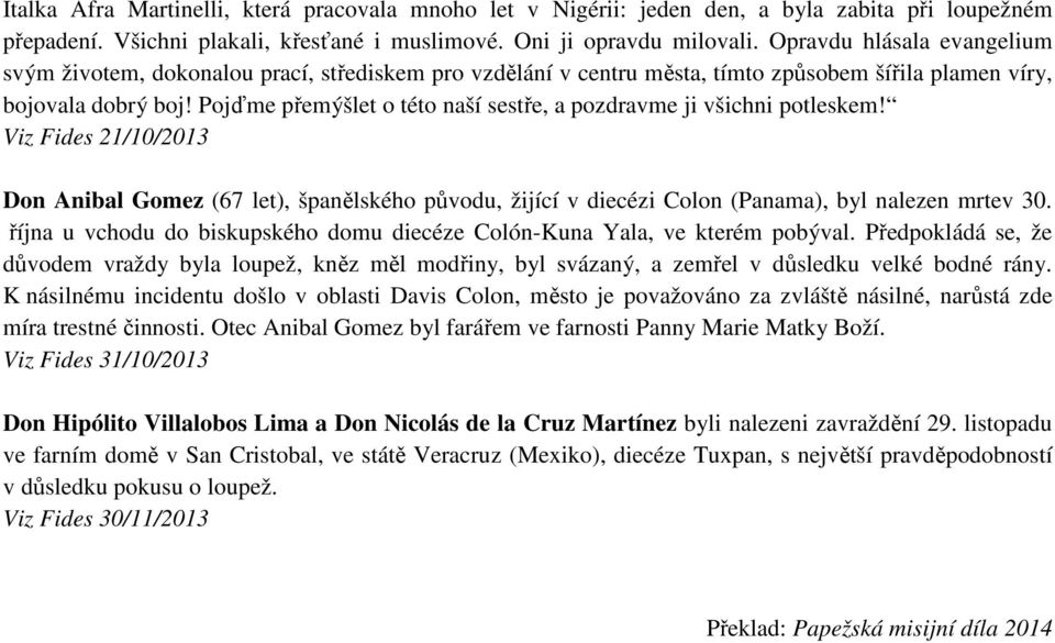 Pojďme přemýšlet o této naší sestře, a pozdravme ji všichni potleskem! Viz Fides 21/10/2013 Don Anibal Gomez (67 let), španělského původu, žijící v diecézi Colon (Panama), byl nalezen mrtev 30.