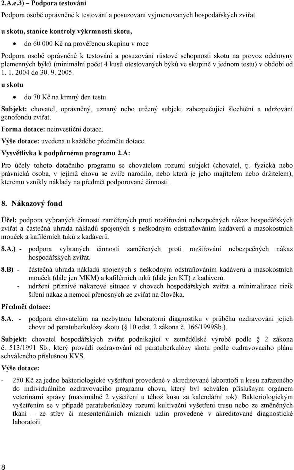 (minimální počet 4 kusů otestovaných býků ve skupině v jednom testu) v období od 1. 1. 2004 do 30. 9. 2005. u skotu do 70 Kč na krmný den testu.