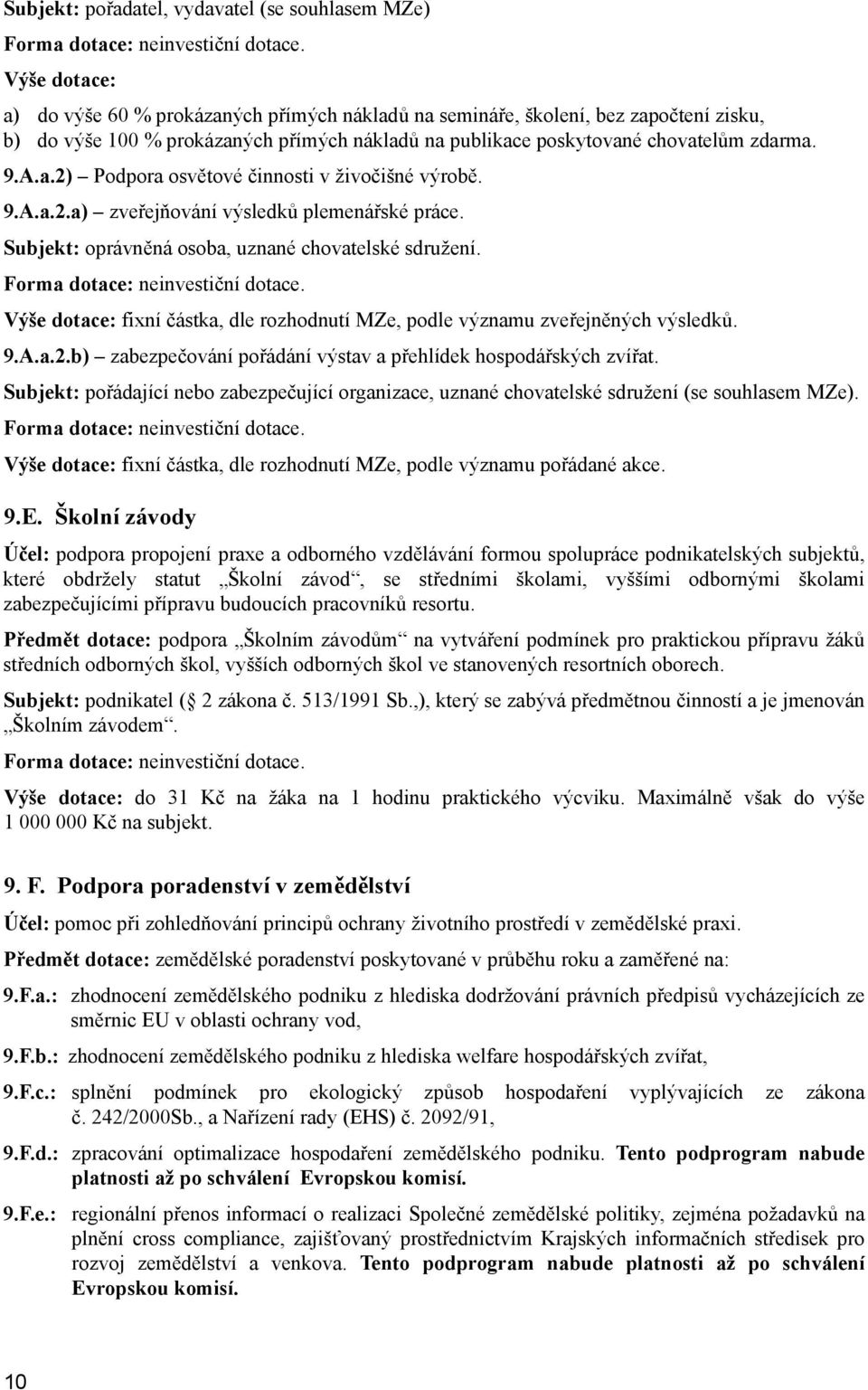 9.A.a.2.a) zveřejňování výsledků plemenářské práce. Subjekt: oprávněná osoba, uznané chovatelské sdružení. Forma dotace: neinvestiční dotace.