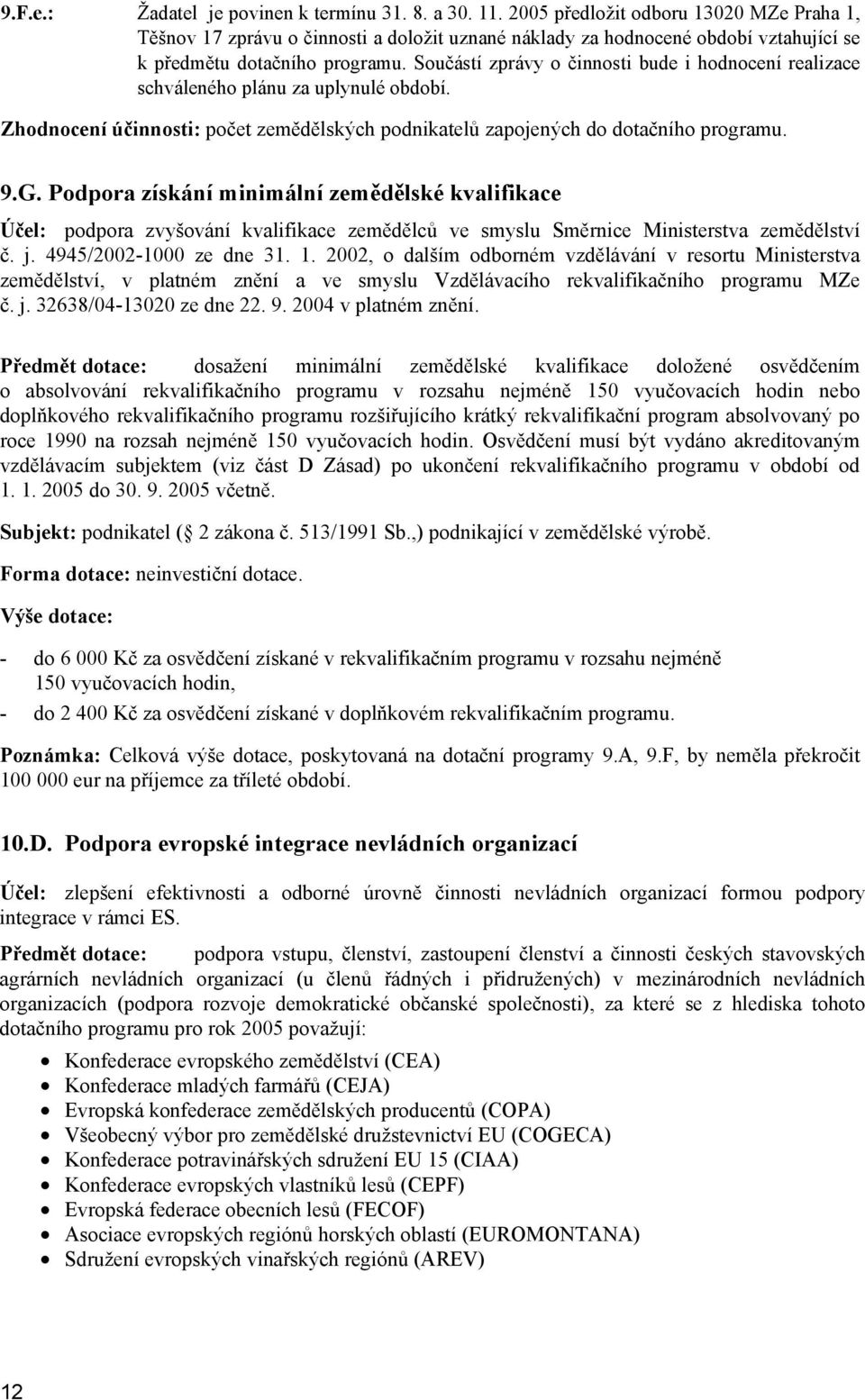 Součástí zprávy o činnosti bude i hodnocení realizace schváleného plánu za uplynulé období. Zhodnocení účinnosti: počet zemědělských podnikatelů zapojených do dotačního programu. 9.G.